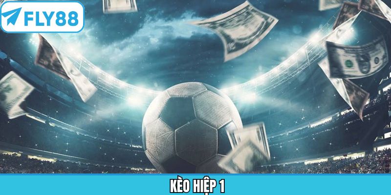 Kèo Hiệp 1 - Mẹo Tối Ưu Lợi Nhuận Khi Cá Độ Tại Fly88