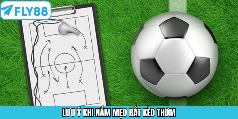 Điều quan trọng cần chú ý khi sử dụng mẹo bắt kèo thơm