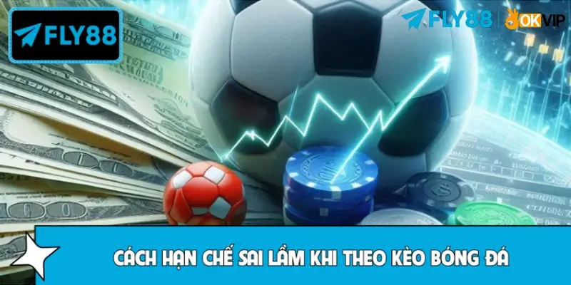 Biện pháp tránh mắc sai lầm khi theo kèo bóng đá