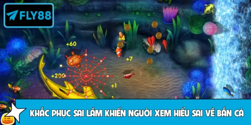 Cách khắc phục sai lầm khiến người xem hiểu sai về bắn cá Cách khắc phục sai lầm khiến người xem hiểu sai về bắn cá