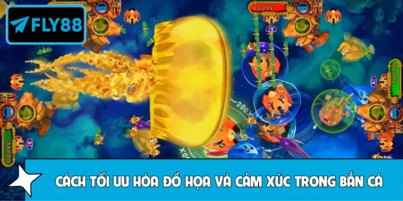 Cách tối ưu hóa đồ họa và cảm xúc trong bắn cá cho người dùng