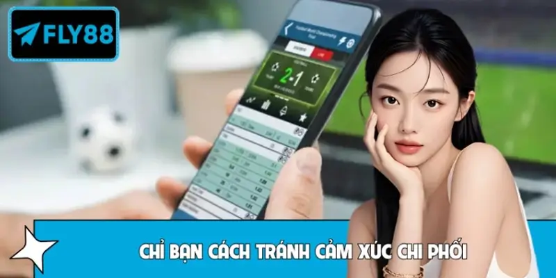 Chỉ bạn cách tránh cảm xúc chi phối khi cược bóng tại FLY88 Chỉ bạn cách tránh cảm xúc chi phối khi cược bóng tại FLY88