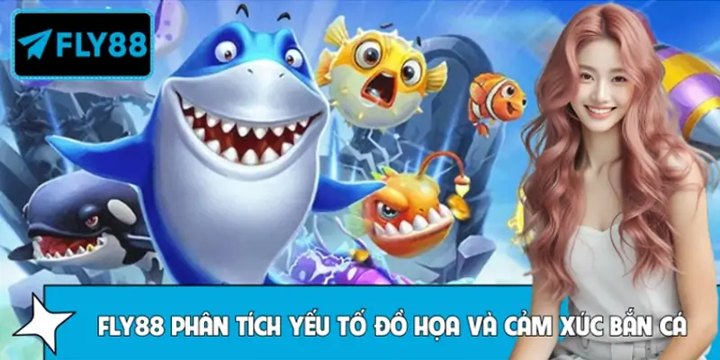 FLY88 Phân Tích Yếu Tố Đồ Họa Và Cảm Xúc Trong Bắn Cá
