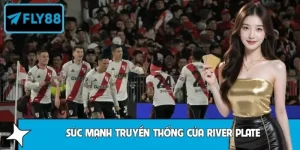 Hiểu Đúng Sức Mạnh Truyền Thống Của River Plate Từ FLY88