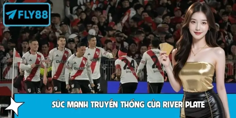 Hiểu Đúng Sức Mạnh Truyền Thống Của River Plate Từ FLY88