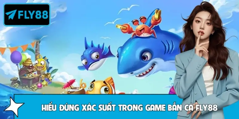 Hiểu Đúng Xác Suất Trong Game Bắn Cá FLY88: Nắm Rõ Để Thắng