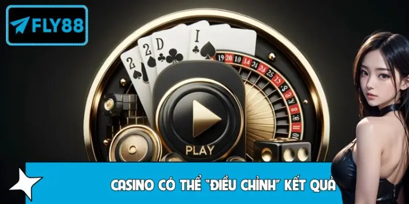 Hiểu lầm casino có thể “điều chỉnh” kết quả theo người chơi Hiểu lầm casino có thể “điều chỉnh” kết quả theo người chơi