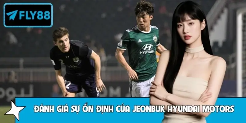 Mẹo Đánh Giá Sự Ổn Định Của Jeonbuk Hyundai Motors Từ FLY88 5 Mẹo Đánh Giá Sự Ổn Định Của Jeonbuk Hyundai Motors Từ FLY88
