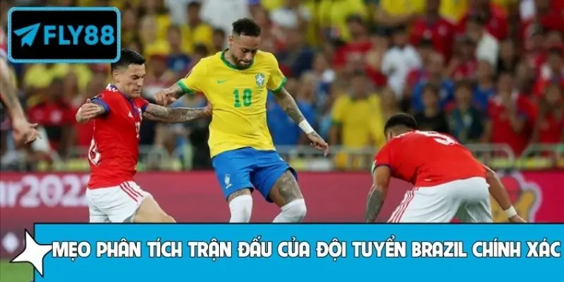 Mẹo phân tích trận đấu của đội tuyển Brazil chính xác hơn