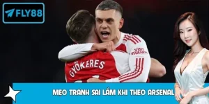 Mẹo Tránh Sai Lầm Phổ Biến Khi Theo Arsenal Cực Chuẩn