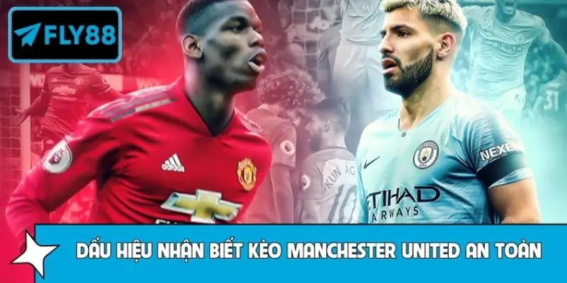 Những dấu hiệu nhận biết kèo Manchester United an toàn Những dấu hiệu nhận biết kèo Manchester United an toàn