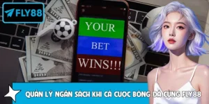 Quản Lý Ngân Sách Khi Cá Cược Bóng Đá Cùng FLY88 Hiệu Quả