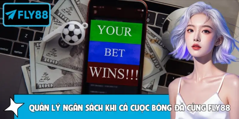 Quản Lý Ngân Sách Khi Cá Cược Bóng Đá Cùng FLY88 Hiệu Quả