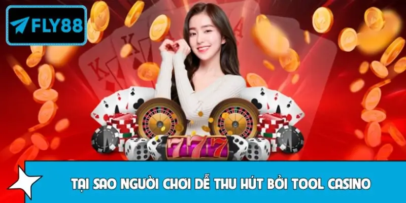 Vì sao các tool casino dễ thu hút người chơi?