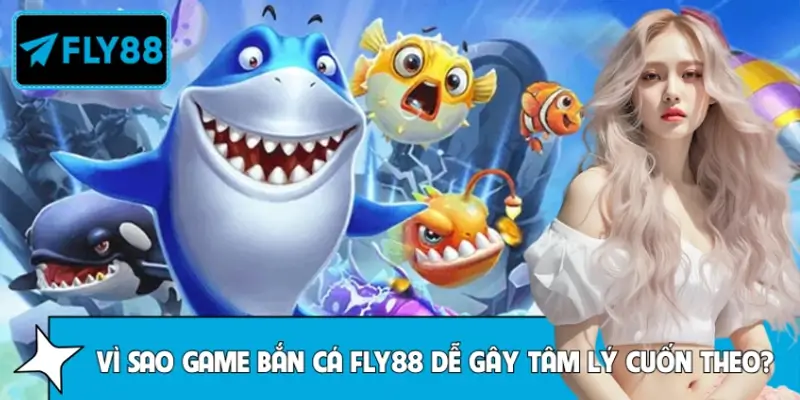 Vì Sao Game Bắn Cá FLY88 Dễ Gây Tâm Lý Cuốn Theo Nhịp Chơi? 4 Vì Sao Game Bắn Cá FLY88 Dễ Gây Tâm Lý Cuốn Theo Nhịp Chơi?