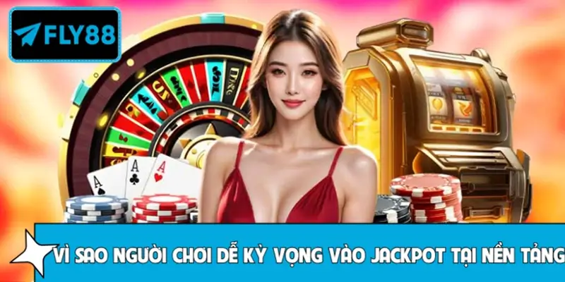 Vì sao người chơi dễ kỳ vọng vào jackpot tại các sòng bài Vì sao người chơi dễ kỳ vọng vào jackpot tại các sòng bài