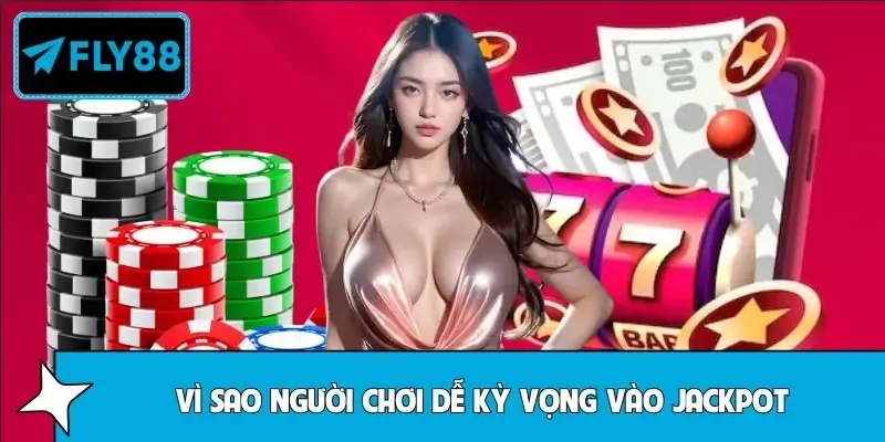 Vì Sao Người Chơi Dễ Kỳ Vọng Vào Jackpot Tại Fly88 4 Vì Sao Người Chơi Dễ Kỳ Vọng Vào Jackpot Tại Fly88
