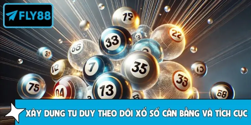 Xây dựng tư duy theo dõi xổ số cân bằng và tích cực
