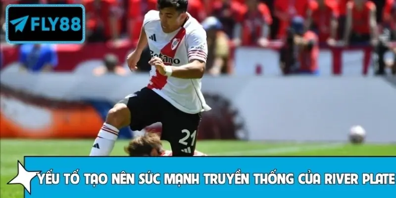 Yếu tố tạo nên sức mạnh truyền thống của River Plate