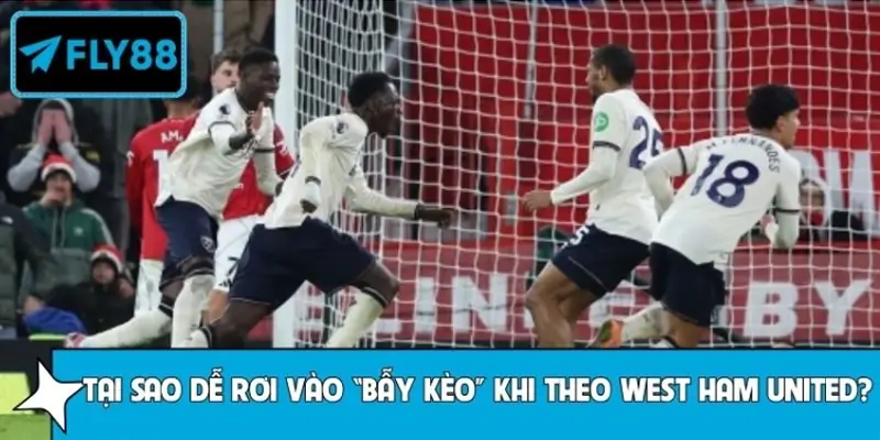 Tại sao tân thủ lại dễ rơi vào “bẫy kèo” khi theo West Ham United? Tại sao tân thủ lại dễ rơi vào “bẫy kèo” khi theo West Ham United?