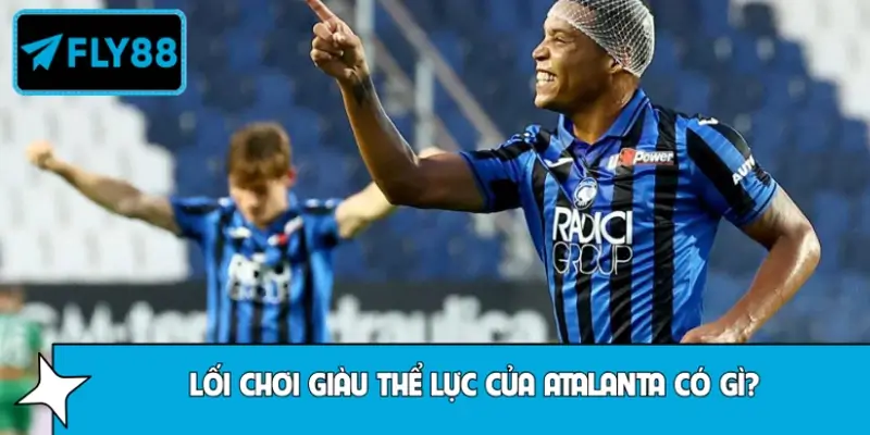 Tổng quan phong cách thi đấu của Atalanta Tổng quan phong cách thi đấu của Atalanta