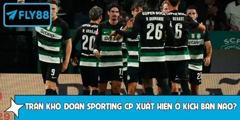 Trận khó đoán của Sporting CP xuất hiện ở kịch bản nào?